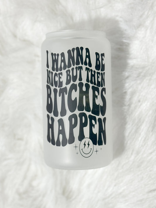 Bitches Happen glass can