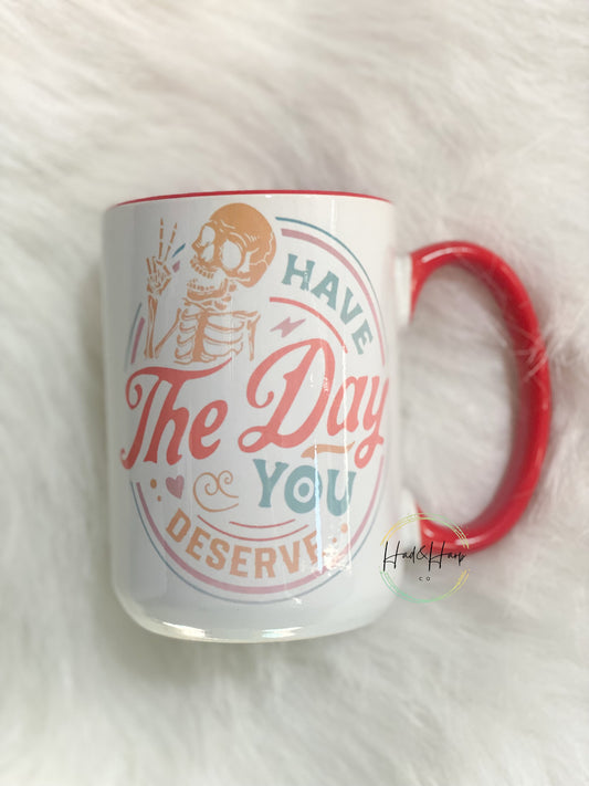 Have The Day You Deserve 15 oz coffee mug